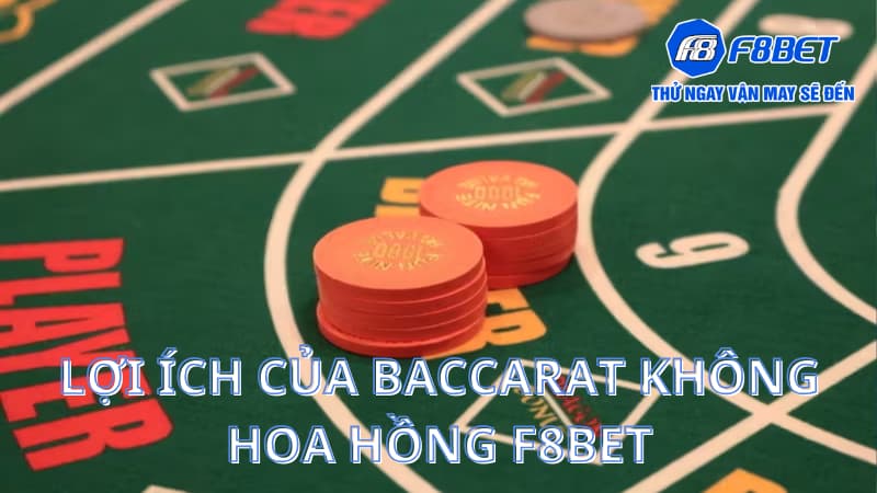 Tựa game Baccarat không hoa hồng mới lạ với nhiều người 4 Lợi ích của Baccarat không hoa hồng F8BET