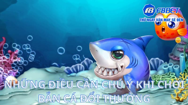 Bắn cá đổi thưởng - Game bài cá cược đẳng cấp nhất Châu Á 3 Những điều cần chú ý khi chơi bắn cá đổi thưởng