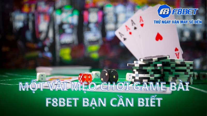 Game bài - Sân chơi nổi bật thu hút phần lớn người tham gia 4 Một vài mẹo chơi game bài F8Bet bạn cần biết