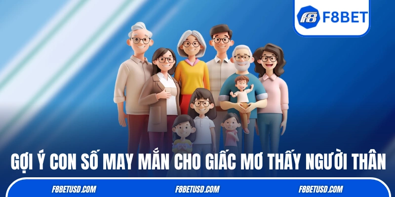 Gợi ý con số may mắn cho giấc mơ thấy người thân