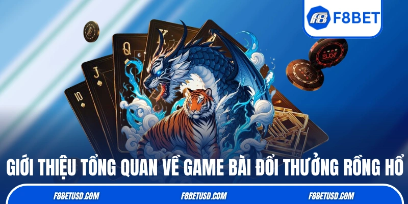 Giới thiệu tổng quan về game bài đổi thưởng Rồng Hổ